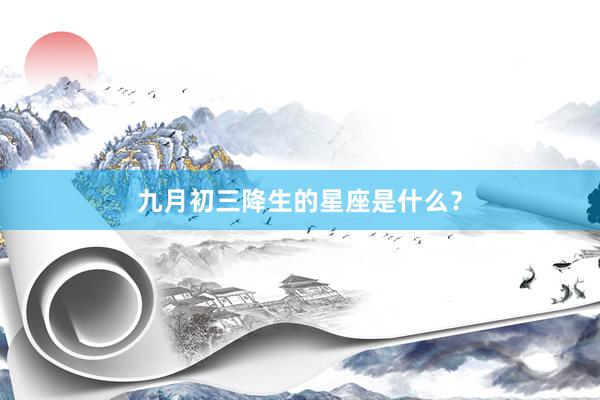 九月初三降生的星座是什么？